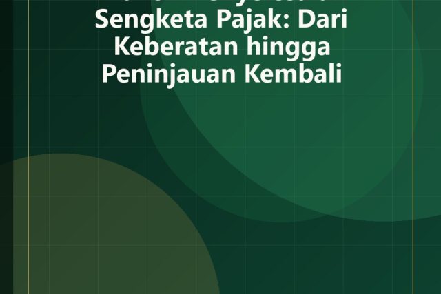 Praktik Penyelesaian Sengketa Pajak: Dari Keberatan hingga Peninjauan Kembali