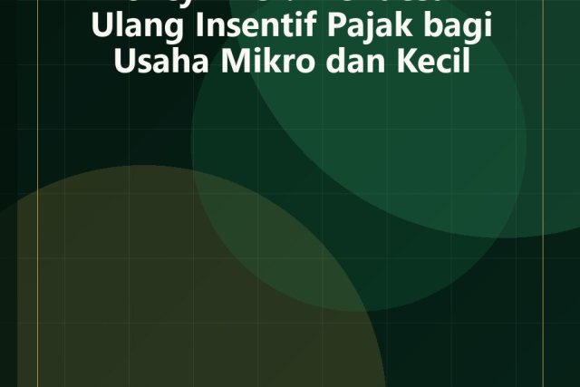 Policy Brief: Mendesain Ulang Insentif Pajak bagi Usaha Mikro dan Kecil