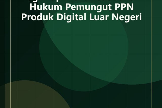 Legal Opinion: Kedudukan Hukum Pemungut PPN Produk Digital Luar Negeri